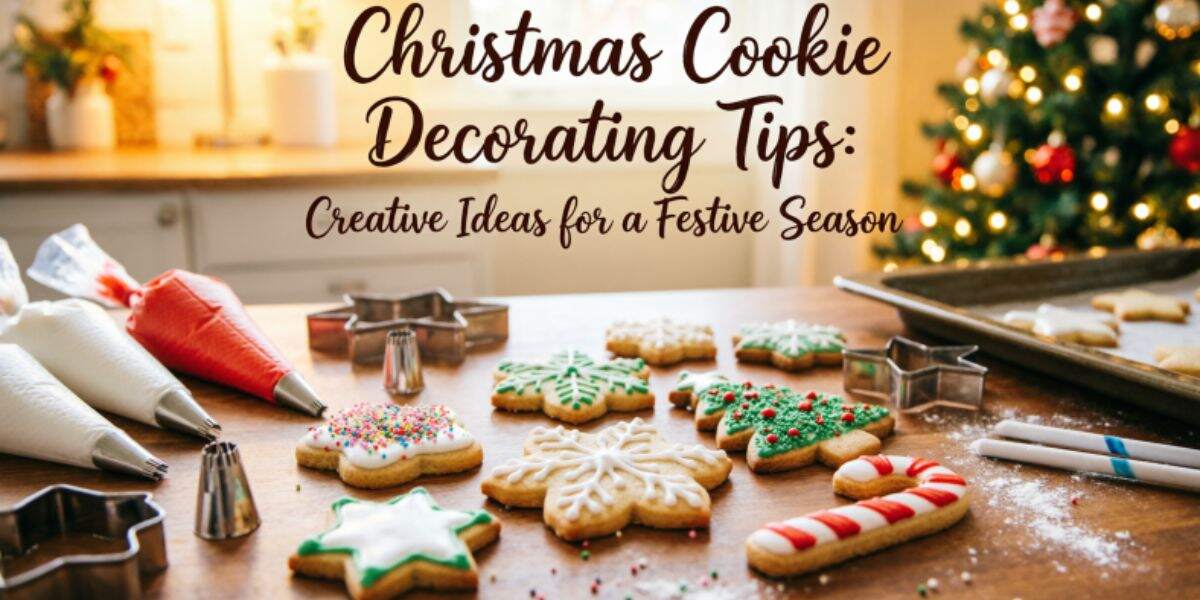 Christmas Cookie Decorating Tips: Creative Ideas for a Festive Season